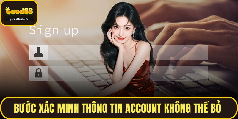 Bước xác minh thông tin account không thể bỏ 