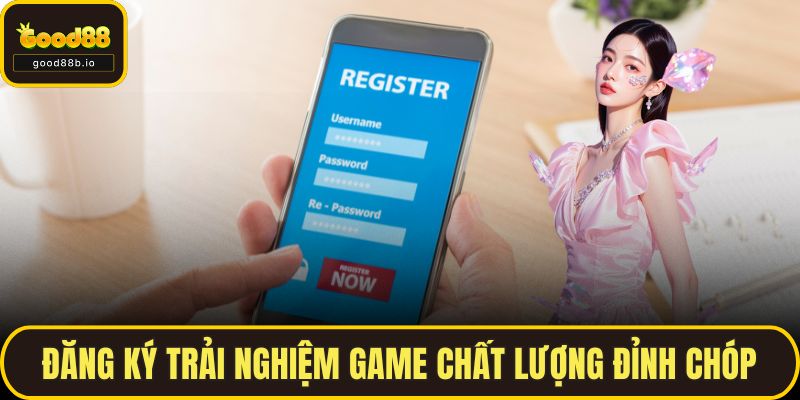 Đăng ký trải nghiệm game chất lượng đỉnh chóp