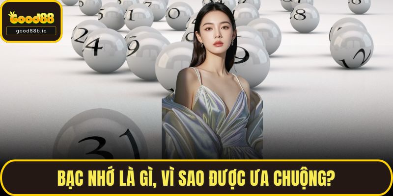 Bạc nhớ là gì, vì sao được ưa chuộng?