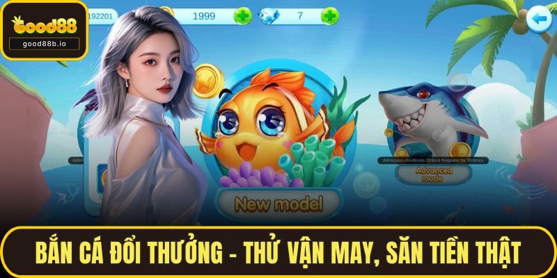 Bắn Cá Đổi Thưởng – Thử Vận May, Săn Tiền Thật Trên GOOD88 Bắn Cá Đổi Thưởng – Thử Vận May, Săn Tiền Thật