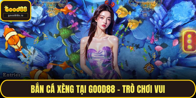 Bắn Cá Xèng Tại GOOD88 – Trò Chơi Vui,