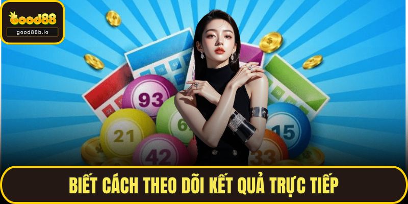 Biết cách theo dõi kết quả trực tiếp