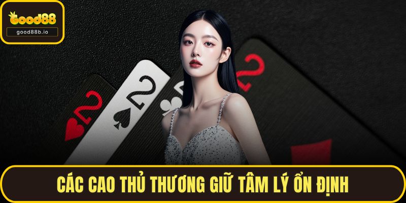 Các cao thủ thương giữ tâm lý ổn định