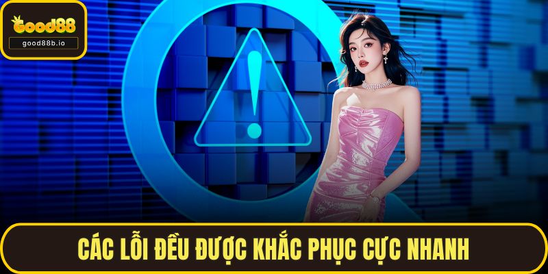 Các lỗi đều được khắc phục cực nhanh