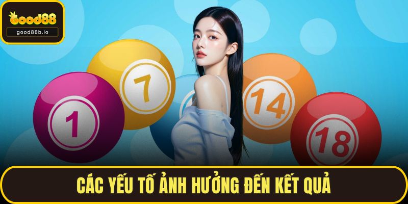 Xổ Số GOOD88 – Trò Chơi May Rủi Rất Hấp Dẫn Nhận Thưởng Lớn Các yếu tố ảnh hưởng đến kết quả
