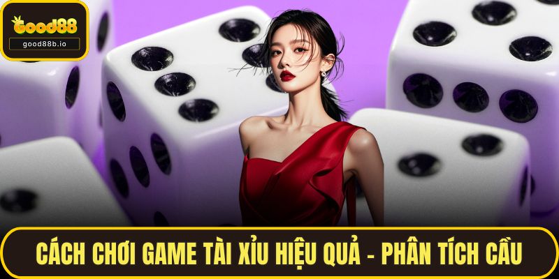 Cách chơi game Tài Xỉu hiệu quả - Phân tích cầu