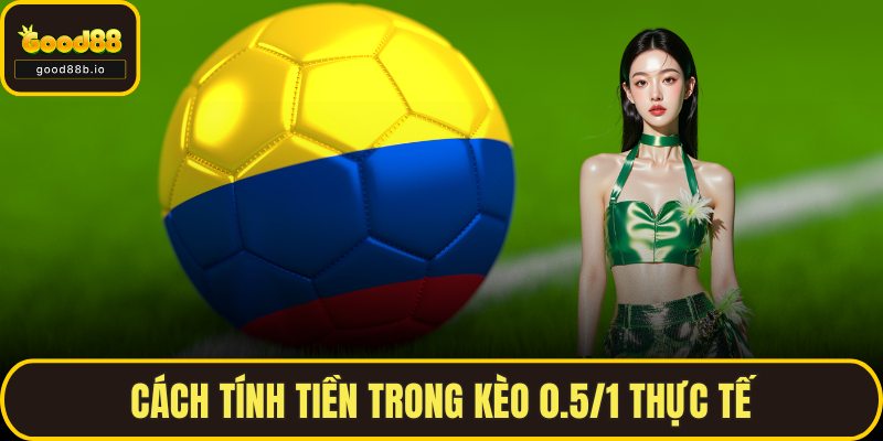 Kèo 0.5/1 – Hiểu Chính Xác Để Bắt Kèo Chuẩn Cùng GOOD88 Cách tính tiền trong kèo 0.5/1 thực tế