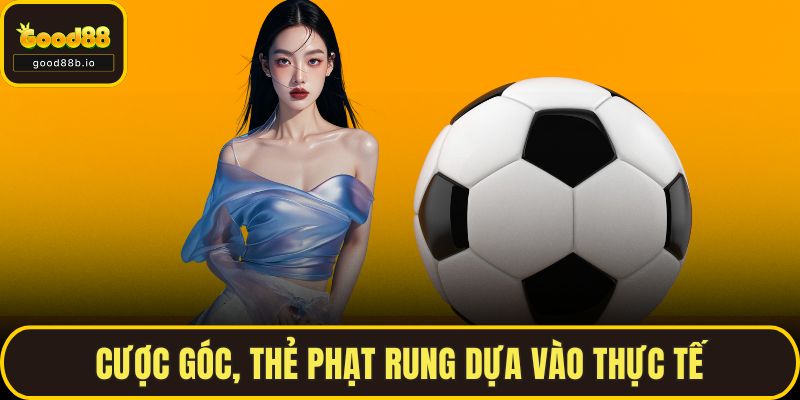 Kèo Rung Là Gì? Cách Để Bắt Kèo Rung Hiệu Quả Cùng GOOD88 Cược góc, thẻ phạt rung dựa vào thực tế