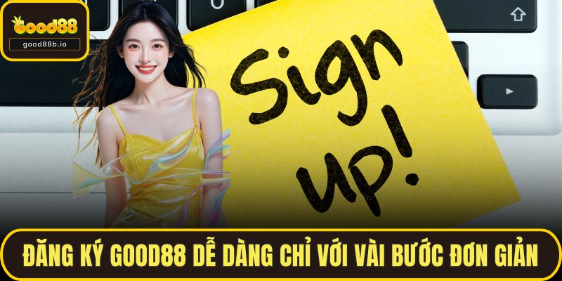 Đăng Ký GOOD88 Dễ Dàng Chỉ Với Vài Bước Cực Đơn Giản