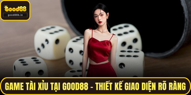 Game Tài Xỉu tại GOOD88 – Thiết kế giao diện rõ ràng