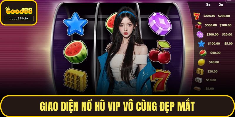 Giao diện nổ hũ Vip vô cùng đẹp mắt