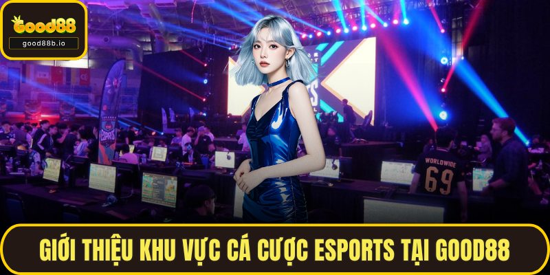 Giới thiệu khu vực cá cược Esports tại GOOD88