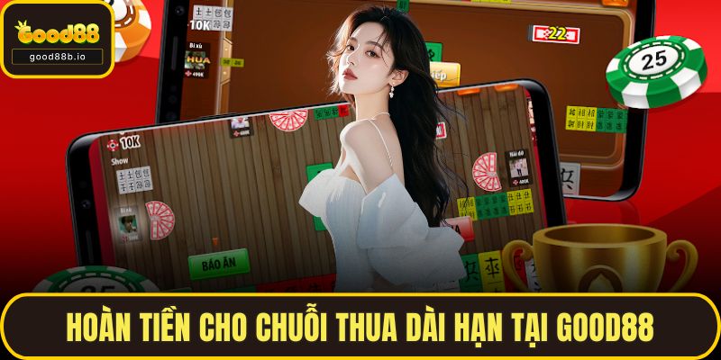 Hoàn tiền cho chuỗi thua dài hạn tại GOOD88