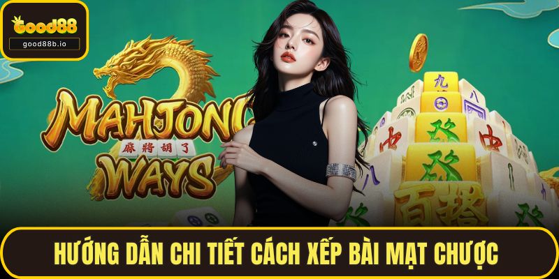 Hướng dẫn chi tiết cách xếp bài Mạt Chược 
