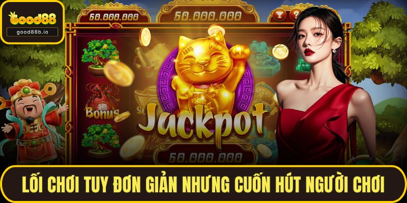 Nổ Hũ Đổi Thưởng - Trải Nghiệm Săn Thưởng Đỉnh Cao Cùng GOOD88 Lối chơi tuy đơn giản nhưng cuốn hút người chơi