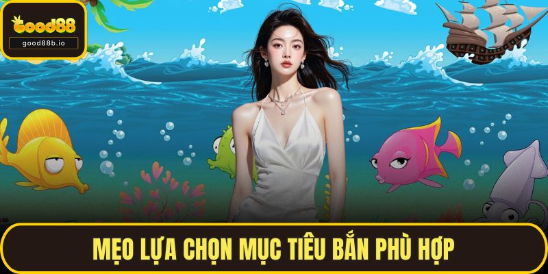 Bắn Cá Online Đỉnh Cao, Quà Khủng Chờ Bạn Tại GOOD88 Mẹo lựa chọn mục tiêu bắn phù hợp