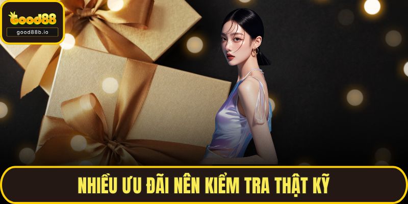 Nhiều ưu đãi nên kiểm tra thật kỹ