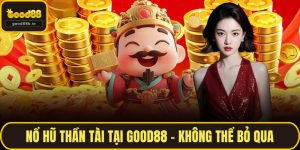 Nổ Hũ Thần Tài Tại GOOD88 - Không Thể Bỏ Qua
