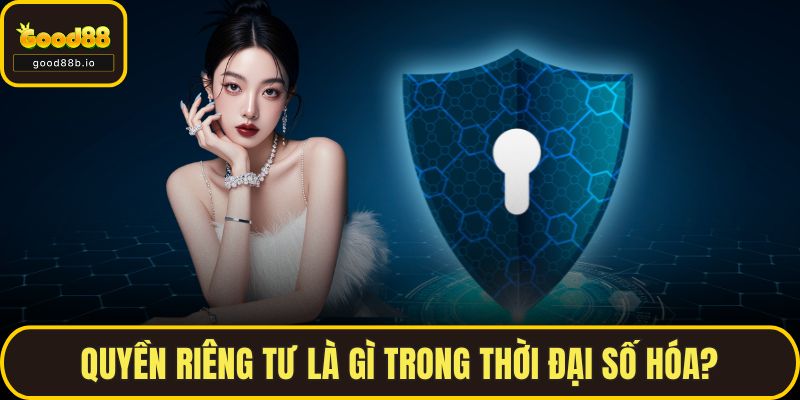 Quyền riêng tư là gì trong thời đại số hóa?