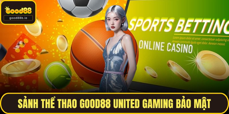 Thể Thao GOOD88 – Sân Chơi Uy Tín, Tỷ Lệ Kèo Đỉnh Cao Sảnh thể thao GOOD88 United Gaming bảo mật ổn định