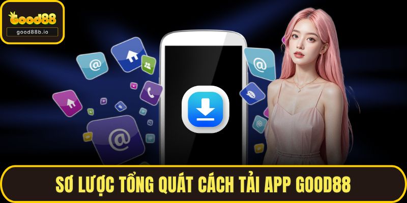 Sơ lược tổng quát cách tải app GOOD88