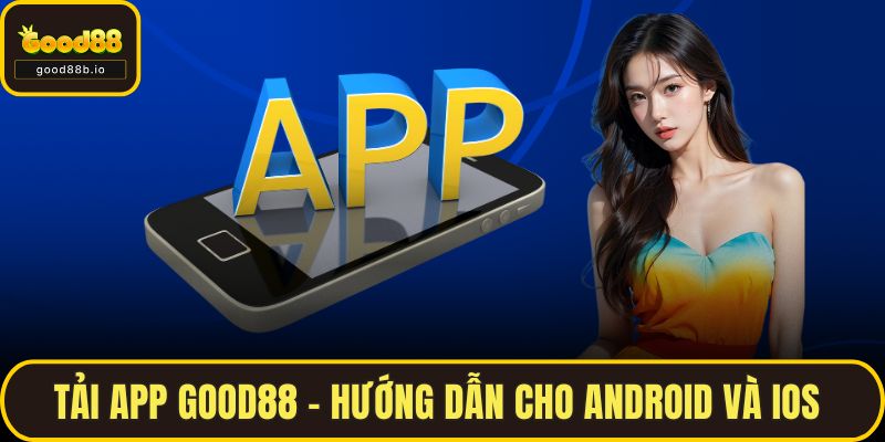 Tải App GOOD88 - Hướng Dẫn Cho Android Và Ios