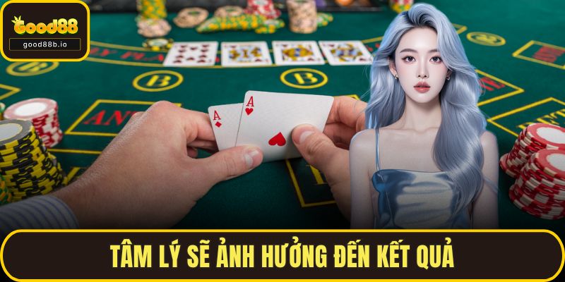 Tâm lý sẽ ảnh hưởng đến kết quả