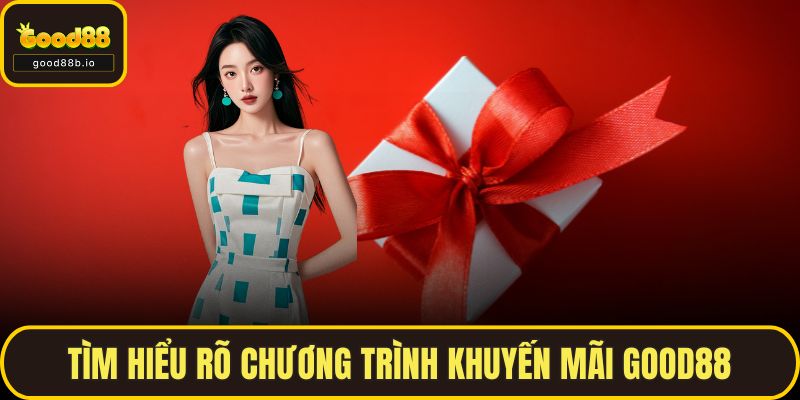 Tìm hiểu rõ chương trình khuyến mãi GOOD88