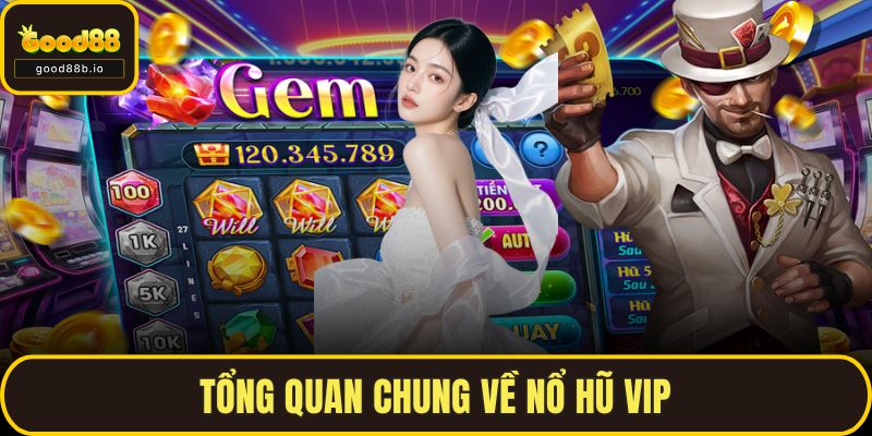 Tổng quan chung về nổ hũ Vip