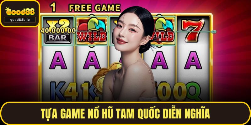 Tựa game nổ hũ Tam Quốc Diễn Nghĩa