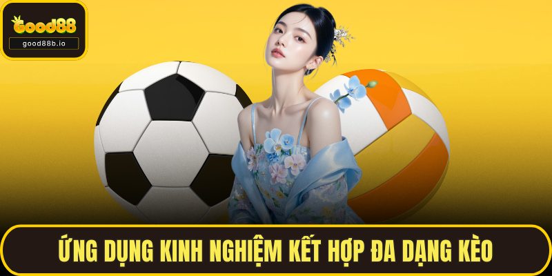 Ứng dụng kinh nghiệm kết hợp đa dạng kèo