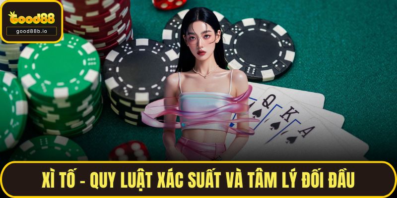 Xì tố – Quy luật xác suất và tâm lý đối đầu