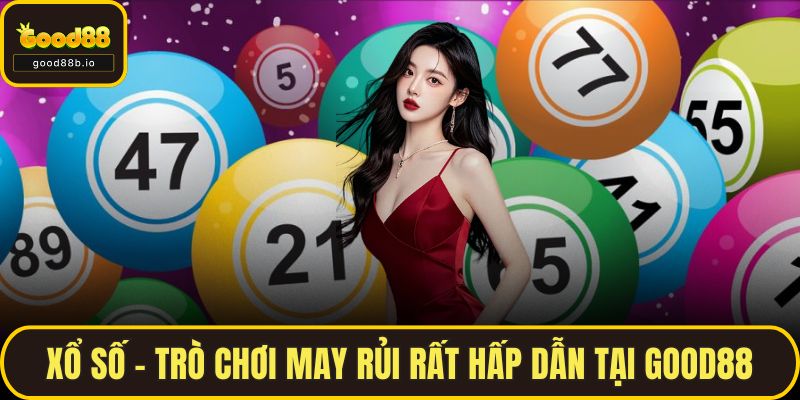 Xổ Số GOOD88 – Trò Chơi May Rủi Rất Hấp Dẫn Nhận Thưởng Lớn Xổ số GOOD88