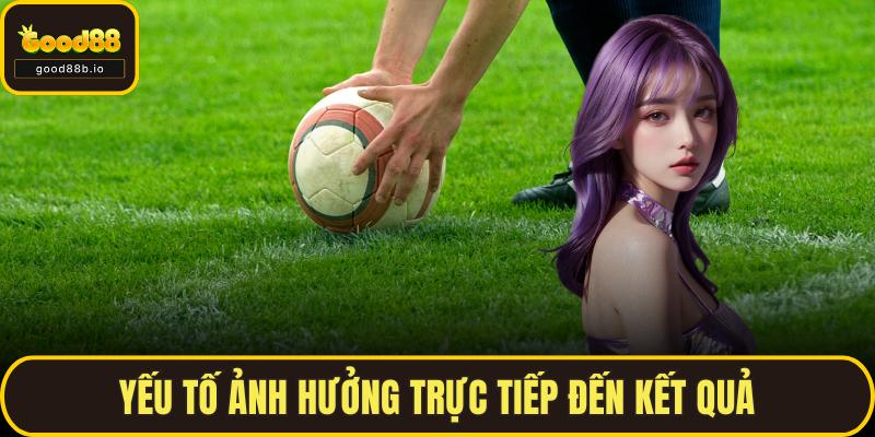 Yếu tố ảnh hưởng trực tiếp đến kết quả